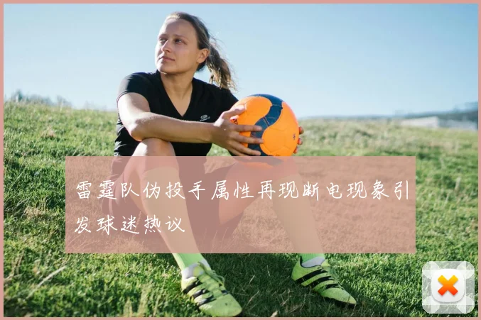 雷霆队伪投手属性再现断电现象引发球迷热议