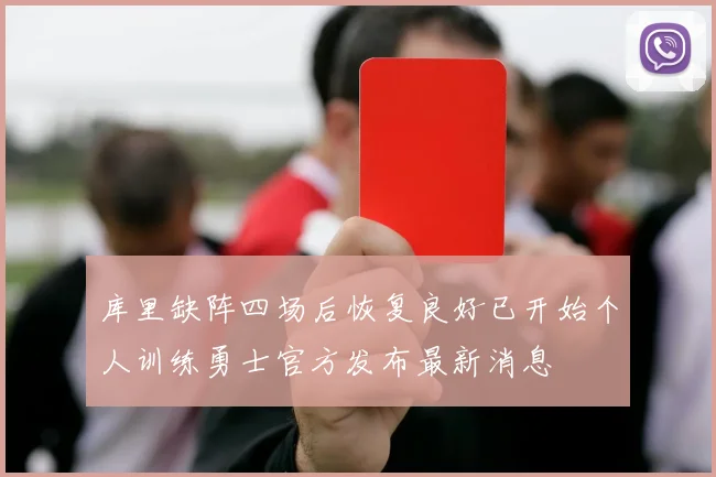 库里缺阵四场后恢复良好已开始个人训练勇士官方发布最新消息